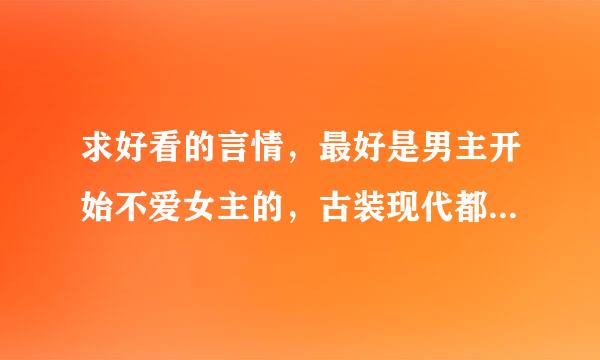 求好看的言情，最好是男主开始不爱女主的，古装现代都可，不要太长。不要女尊和NP。