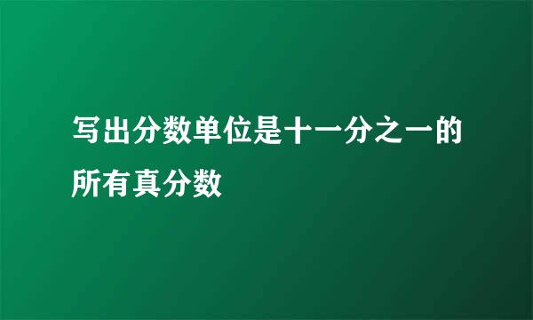 写出分数单位是十一分之一的所有真分数