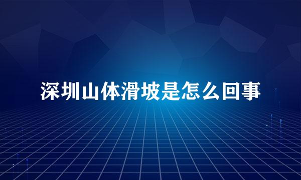 深圳山体滑坡是怎么回事