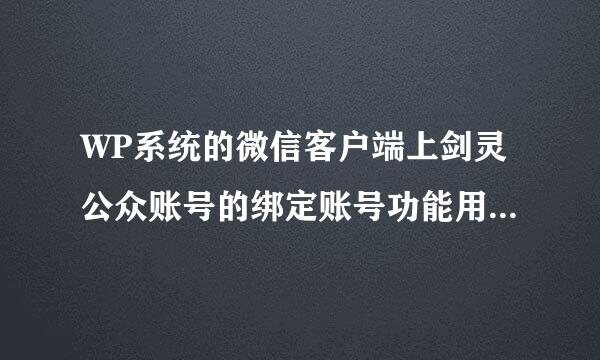 WP系统的微信客户端上剑灵公众账号的绑定账号功能用不了，是怎么回事？