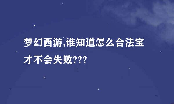 梦幻西游,谁知道怎么合法宝才不会失败???