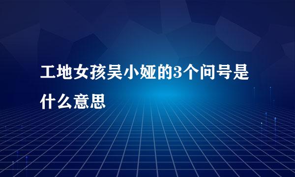 工地女孩吴小娅的3个问号是什么意思