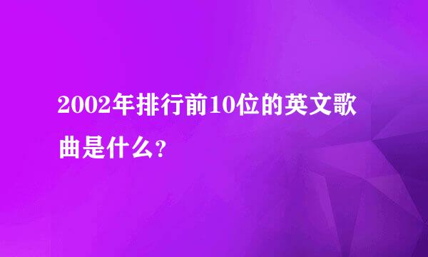 2002年排行前10位的英文歌曲是什么？