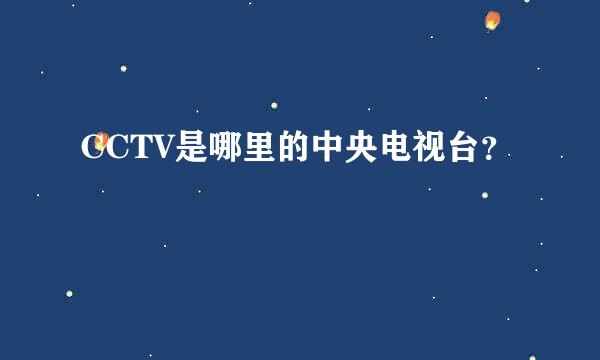 CCTV是哪里的中央电视台？