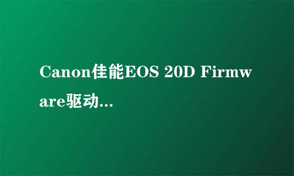 Canon佳能EOS 20D Firmware驱动怎么安装法？安装在那个文件夹？怎么用？