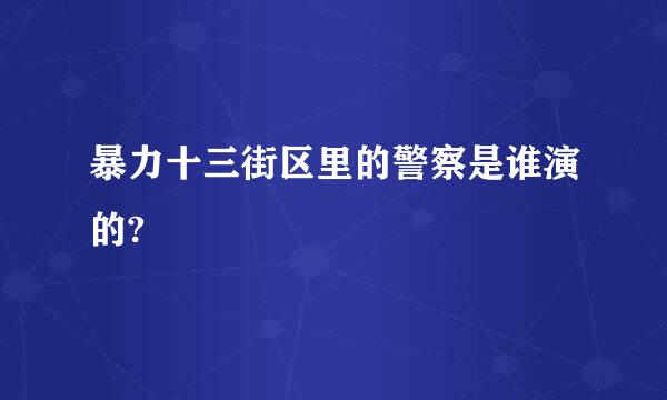 暴力十三街区里的警察是谁演的?