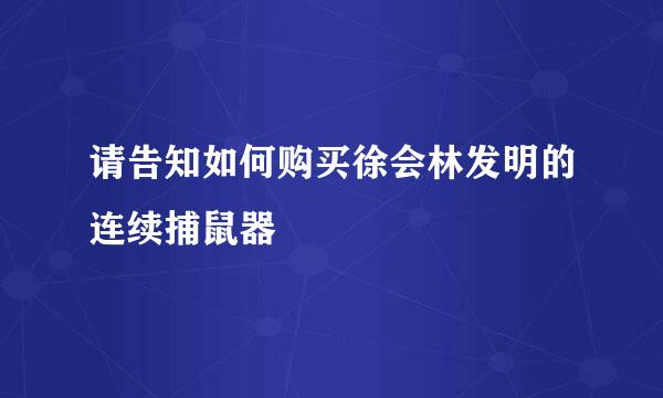 请告知如何购买徐会林发明的连续捕鼠器