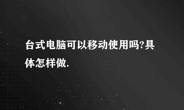 台式电脑可以移动使用吗?具体怎样做.