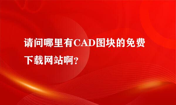 请问哪里有CAD图块的免费下载网站啊？