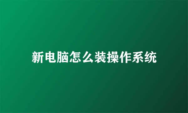 新电脑怎么装操作系统