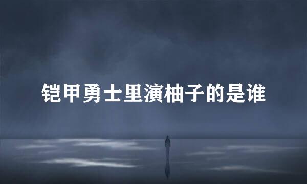 铠甲勇士里演柚子的是谁