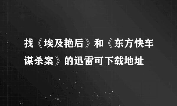 找《埃及艳后》和《东方快车谋杀案》的迅雷可下载地址