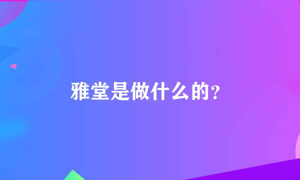 雅堂是做什么的？