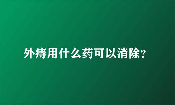 外痔用什么药可以消除？