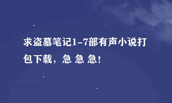 求盗墓笔记1-7部有声小说打包下载，急 急 急！