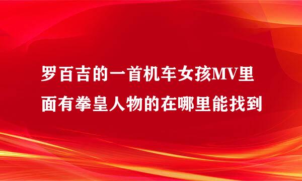 罗百吉的一首机车女孩MV里面有拳皇人物的在哪里能找到