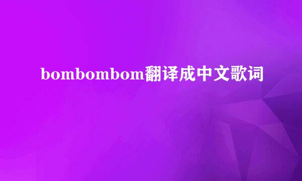 bombombom翻译成中文歌词