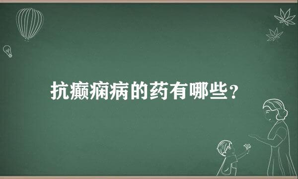 抗癫痫病的药有哪些？