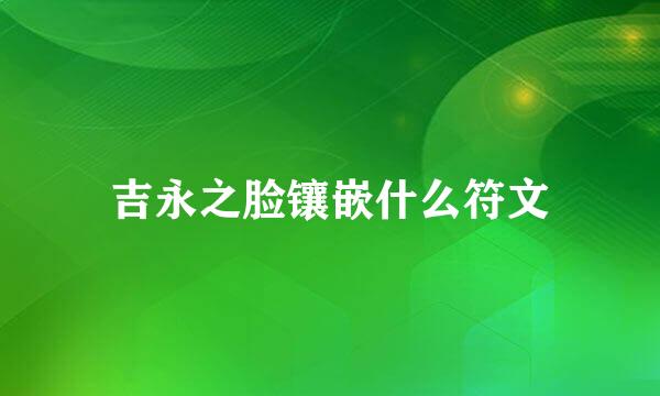 吉永之脸镶嵌什么符文