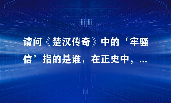 请问《楚汉传奇》中的‘牢骚信’指的是谁，在正史中，是否有这个任务？