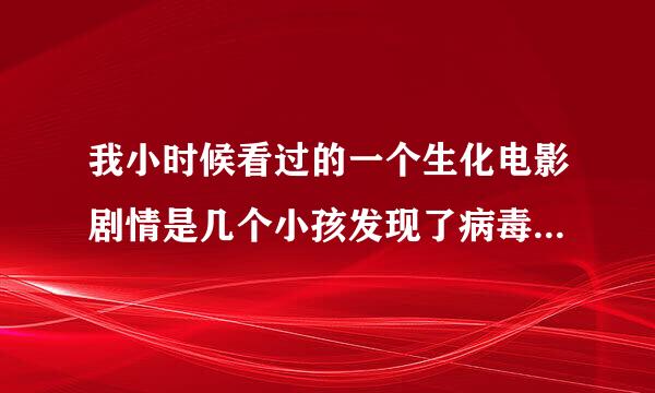 我小时候看过的一个生化电影剧情是几个小孩发现了病毒罐，无意中打开了。剧中的僵尸叫着脑袋，脑袋的 名字