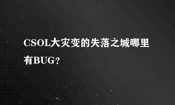 CSOL大灾变的失落之城哪里有BUG？