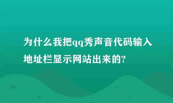 为什么我把qq秀声音代码输入地址栏显示网站出来的?