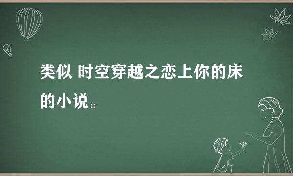 类似 时空穿越之恋上你的床的小说。