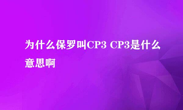 为什么保罗叫CP3 CP3是什么意思啊