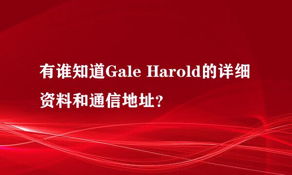 有谁知道Gale Harold的详细资料和通信地址？