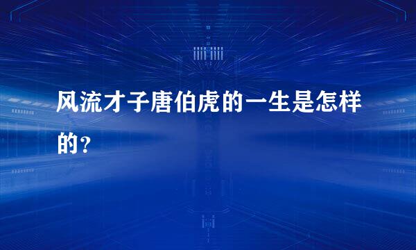 风流才子唐伯虎的一生是怎样的？