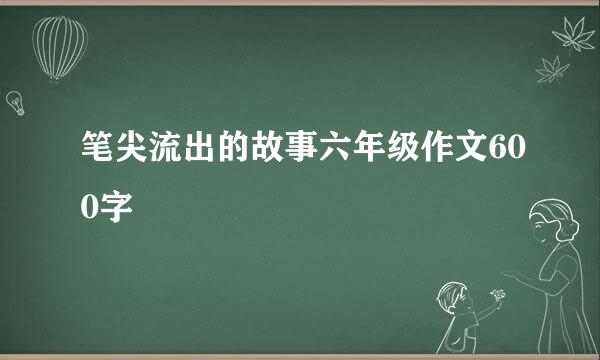 笔尖流出的故事六年级作文600字