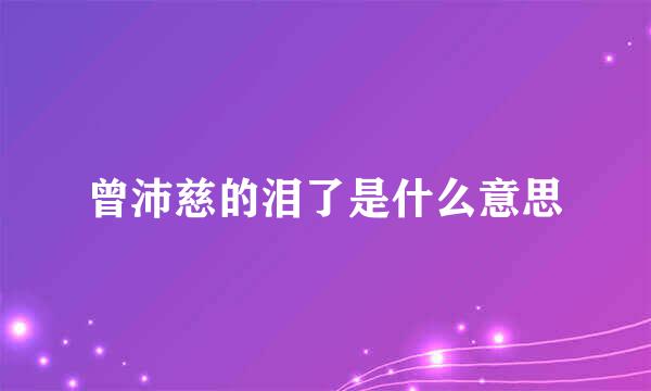 曾沛慈的泪了是什么意思