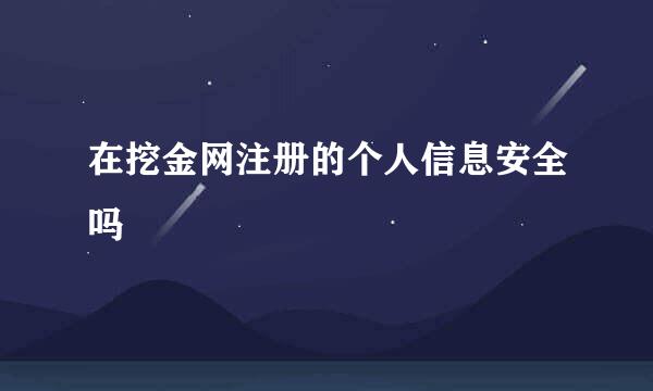 在挖金网注册的个人信息安全吗