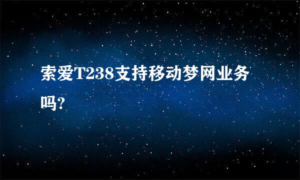 索爱T238支持移动梦网业务吗?