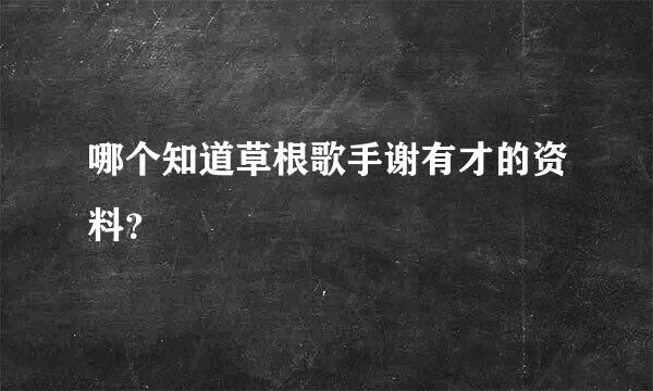 哪个知道草根歌手谢有才的资料？