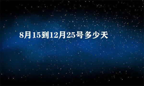 8月15到12月25号多少天