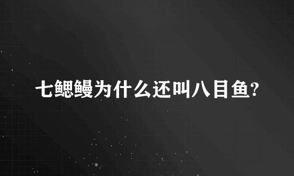 七鳃鳗为什么还叫八目鱼?