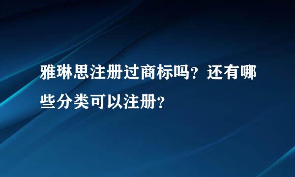 雅琳思注册过商标吗？还有哪些分类可以注册？