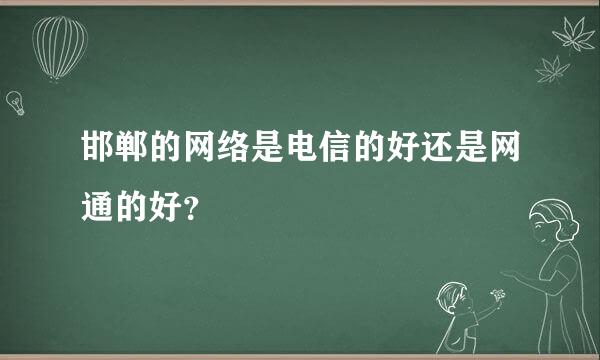 邯郸的网络是电信的好还是网通的好？