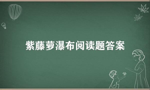 紫藤萝瀑布阅读题答案