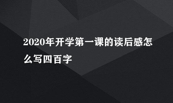 2020年开学第一课的读后感怎么写四百字