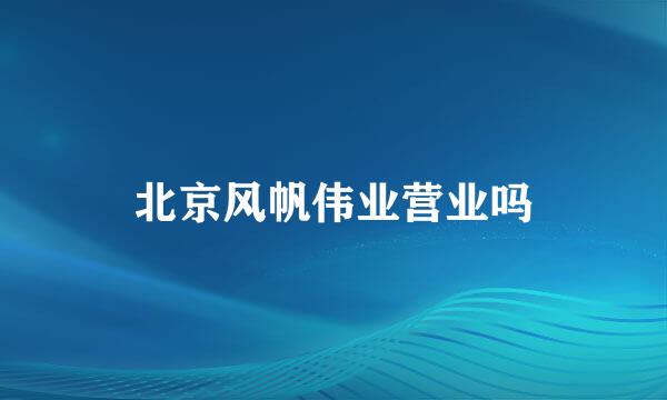 北京风帆伟业营业吗