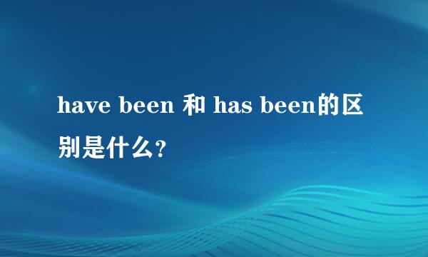 have been 和 has been的区别是什么？