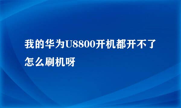 我的华为U8800开机都开不了怎么刷机呀