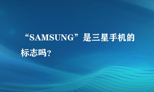 “SAMSUNG”是三星手机的标志吗？