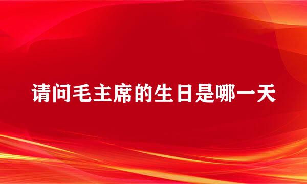 请问毛主席的生日是哪一天