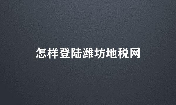 怎样登陆潍坊地税网