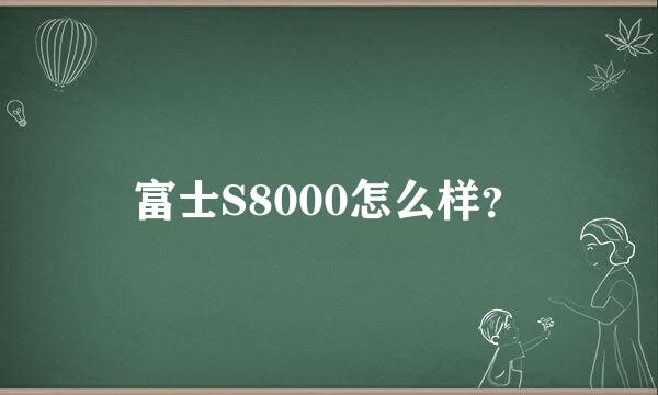 富士S8000怎么样？