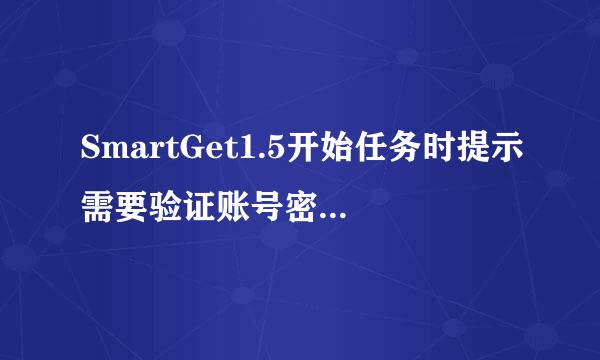 SmartGet1.5开始任务时提示需要验证账号密码,请问是什么帐号密码?????